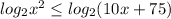 log_2 x^2 \leq log_2(10x+75)