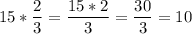 \displaystyle 15*\frac{2}{3} =\frac{15*2}{3} =\frac{30}{3} =10