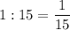 \displaystyle 1:15=\frac{1}{15}