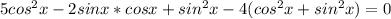 5cos^2x-2sinx*cosx+sin^2x-4(cos^2x+sin^2x)=0