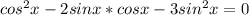 cos^2x-2sinx*cosx-3sin^2x=0