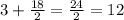 3+ \frac{18}{2} = \frac{24}{2} =12