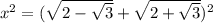 x^{2} =(\sqrt{2-\sqrt{3} } +\sqrt{2+\sqrt{3} })^{2}