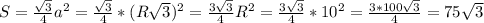 S= \frac{ \sqrt{3} }{4} a^2= \frac{ \sqrt{3} }{4} *(R \sqrt{3} )^2= \frac{3 \sqrt{3} }{4} R^2= \frac{3 \sqrt{3} }{4} *10^2= \frac{3*100 \sqrt{3} }{4} =75 \sqrt{3}