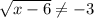 \sqrt{x-6} \neq -3