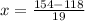 x= \frac{154-118}{19}