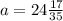 a=24 \frac{17}{35}