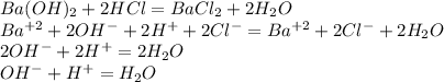 Ba(OH) _{2} +2HCl=BaCl_{2} +2H _{2} O \\ &#10;Ba^{+2} +2OH ^{-} + 2H^{+} + 2Cl ^{-} =Ba ^{+2} +2Cl ^{-} +2H_{2}O \\ &#10;2OH ^{-} +2H^{+} =2H_{2}O \\ &#10;OH^{-}+H^{+}=H_{2}O&#10;