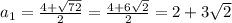 a_1= \frac{4+ \sqrt{72} }{2} = \frac{4+ 6\sqrt{2} }{2}=2+3 \sqrt{2}