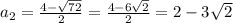 a_2= \frac{4- \sqrt{72} }{2} = \frac{4- 6\sqrt{2} }{2}=2-3 \sqrt{2}