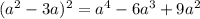 (a^2-3a)^2=a^4-6a^3+9a^2