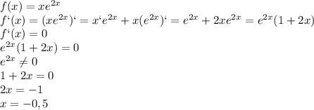 f(x)=xe^{2x}\\f `(x)=(xe^{2x})`=x`e^{2x}+x(e^{2x})`=e^{2x}+2xe^{2x}=e^{2x}(1+2x)\\f `(x)=0\\e^{2x}(1+2x)=0\\e^{2x} \neq 0\\1+2x=0\\2x=-1\\x=-0,5