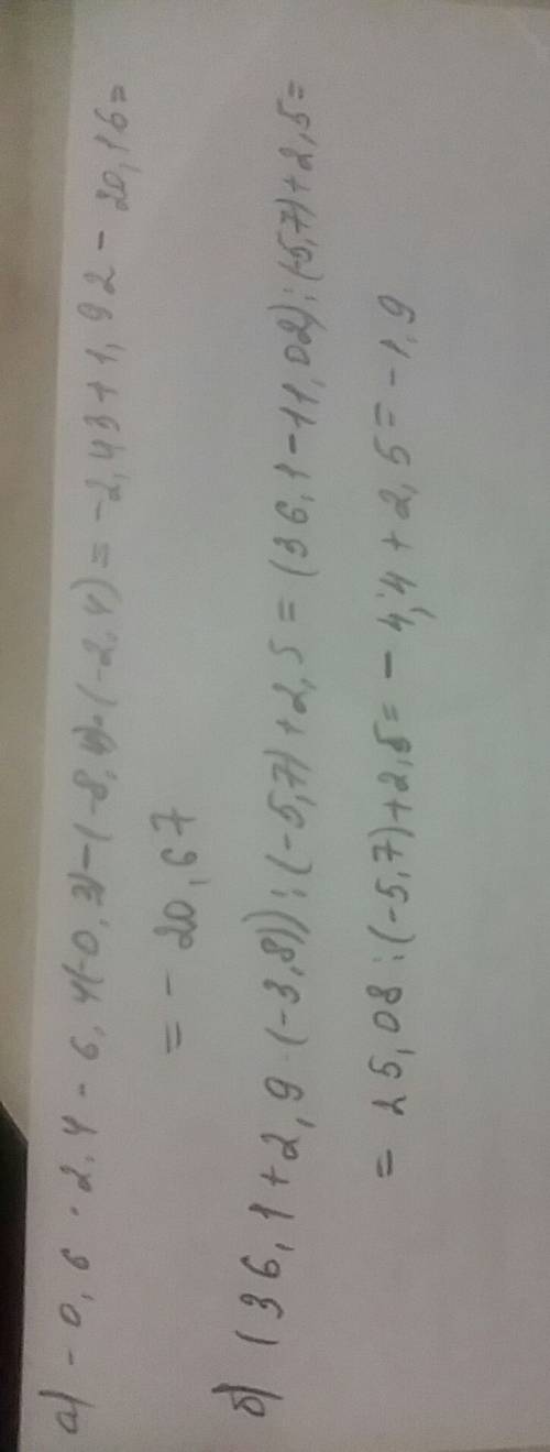 Найдите значение выражения: а)-0,6 * 2.4-6.4*(-0.,4)*(-2.4) б)(36,1+2,9*(-3,8)): (-5,7)+2,5