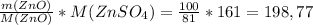 \frac{m(ZnO)}{M(ZnO)}*M(ZnSO_{4})= \frac{100}{81}*161=198,77