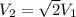 V_{2} = \sqrt{2} V_{1}