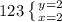 123 \left \{ {{y=2} \atop {x=2}} \right.