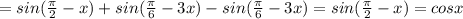 =sin( \frac{ \pi }{2} -x)+sin( \frac{ \pi }{6} -3x)-sin( \frac{ \pi }{6}-3x )=sin( \frac{ \pi }{2} -x)=cosx