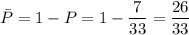 \bar{P}=1-P=1-\dfrac{7}{33}=\dfrac{26}{33}