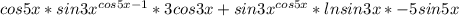 cos5x*sin3x^{cos5x-1}*3cos3x+sin3x^{cos5x}*lnsin3x*-5sin5x