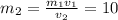 m_{2}=\frac{m_{1}v_{1}}{v_{2}}=10