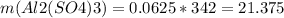 m(Al2(SO4)3) = 0.0625 *342=21.375 &#10;