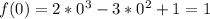 f(0)=2*0^3-3*0^2+1=1