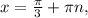 x= \frac{ \pi}{3 } +\pi n,