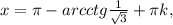 x= \pi -arcctg \frac{1}{ \sqrt{3} }+\pi k,