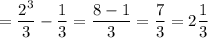 \displaystyle = \frac{2^3}{3}- \frac{1}{3}= \frac{8-1}{3}= \frac{7}{3}=2 \frac{1}{3}