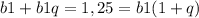 b1 + b1q = 1,25 = b1(1 + q)