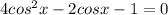 4cos^2x-2cosx-1=0