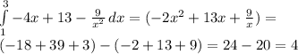 \int\limits^3_1 {-4x+13 - \frac{9}{x^2} } \, dx =(-2x^2+13x+ \frac{9}{x})= \\ (-18+39+3)-(-2+13+9)=24-20=4