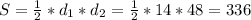 S= \frac{1}{2}*d_1*d_2 = \frac{1}{2}*14*48 = 336