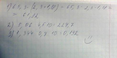 ответе на вопрос по . первое 65,3-(2,3+1,18) второе 5,06•4,5•10 третие 1,344: 0,7: 10