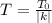 T= \frac{T_0}{|k|}