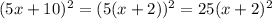 (5x+10)^2=(5(x+2))^2=25(x+2)^2