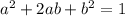 a^2+2ab+b^2=1