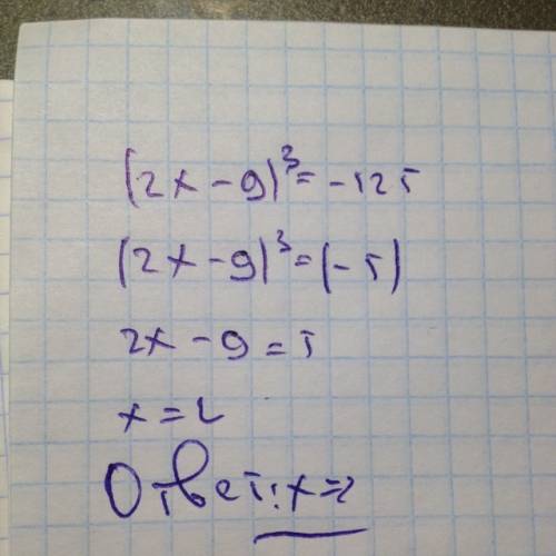 Найдите значение выражения (2x-9)^3= -125