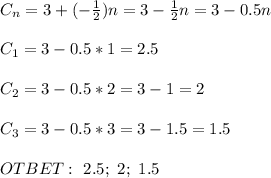 C_n=3+(- \frac{1}{2} )n=3-\frac{1}{2} n =3-0.5n\\ \\ C_1=3-0.5*1=2.5 \\ \\ C_2=3-0.5*2=3-1=2 \\ \\ C_3=3-0.5*3=3-1.5=1.5 \\ \\ OTBET: \ 2.5; \ 2; \ 1.5