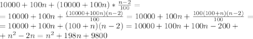 10000+100n + (10000+100n)* \frac{n-2}{100} = \\ =10000+100n + \frac{(10000+100n)(n-2)}{100} =10000+100n + \frac{100(100+n)(n-2)}{100} = \\ =10000+100n+(100+n)(n-2)= 10000+100n+100n-200 + \\ +n^2-2n = n^2+198n+9800