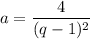 \displaystyle a= \frac{4}{(q-1)^2}