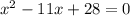 x^{2}-11x+28=0