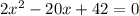 2x^{2}-20x+42=0