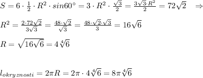 S=6\cdot \frac{1}{2}\cdot R^2\cdot sin60^\circ=3\cdot R^2\cdot \frac{\sqrt3}{2}=\frac{3\sqrt3\cdot R^2}{2}=72\sqrt2\; \; \; \Rightarrow \\\\R^2=\frac{2\cdot 72\sqrt2}{3\sqrt3}=\frac{48\cdot \sqrt2}{\sqrt3}=\frac{48\cdot \sqrt2\cdot \sqrt3}{3}=16\sqrt6\\\\R=\sqrt{16\sqrt6}=4\sqrt[4]{6}\\\\\\l_{okryznosti}=2\pi R=2\pi \cdot 4\sqrt[4]6=8\pi \sqrt[4]6