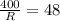 \frac{400}{R} =48