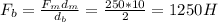 F _{b} = \frac{F _{m} d _{m} }{d _{b} } =\frac{250*10}{2}=1250H&#10;