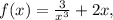 f(x)= \frac{3}{x^3} +2x,