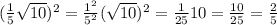 ( \frac{1}{5} \sqrt{10} )^2= \frac{1^2}{5^2} (\sqrt{10} )^2 = \frac{1}{25} 10= \frac{10}{25} = \frac{2}{5}