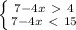 \left \{ {{7-4x\ \textgreater \ 4} \atop {7-4x\ \textless \ 15}} \right.