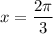 x= \dfrac{2 \pi }{3}